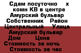 Сдам посуточно 2- х комн КВ в центре Амурский бульвар 3 Собственник › Район ­ Центральный  › Улица ­ Амурский бульвар  › Дом ­ 3 › Цена ­ 1 600 › Стоимость за ночь ­ 1 600 › Стоимость за час ­ 100 - Хабаровский край, Хабаровск г. Недвижимость » Квартиры аренда посуточно   . Хабаровский край